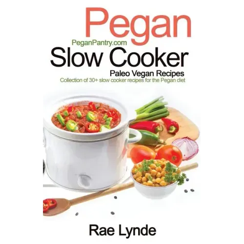 Pegan Slow Cooker Paleo Vegan Recipes: Collection of 30+Slow Cooker Recipes for the Pegan Diet
