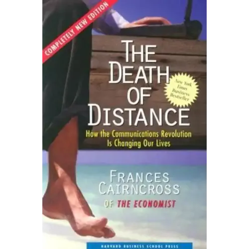 The Death of Distance: How the Communications Revolution Is Changing Our Lives