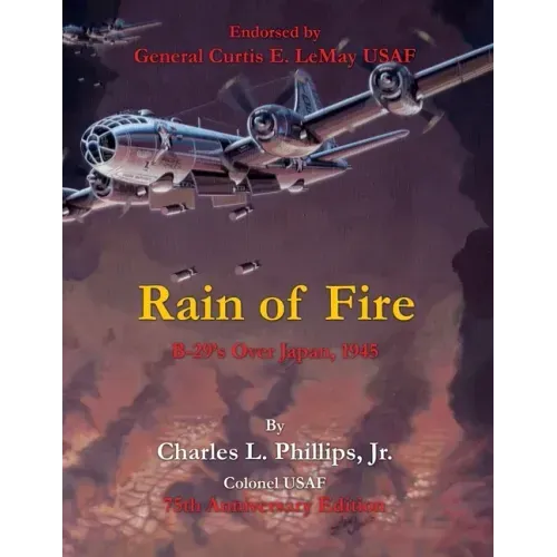 Rain of Fire: B-29's Over Japan, 1945 80th Anniversary Edition