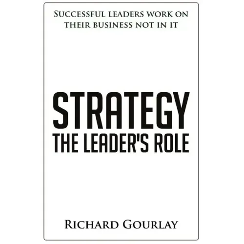 Strategy: The Leader's Role: Successful leaders work on their business not in it
