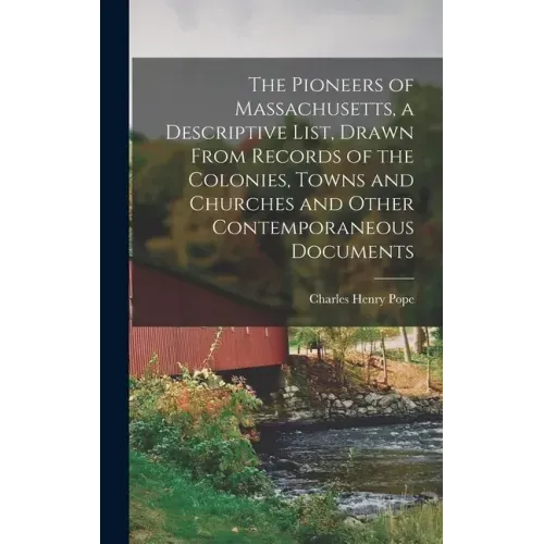 The Pioneers of Massachusetts, a Descriptive List, Drawn From Records of the Colonies, Towns and Churches and Other Contemporaneous Documents