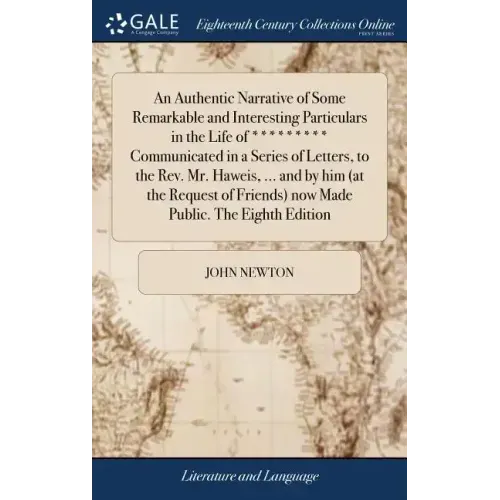 An Authentic Narrative of Some Remarkable and Interesting Particulars in the Life of ********* Communicated in a Series of Letters, to the Rev. Mr. Ha