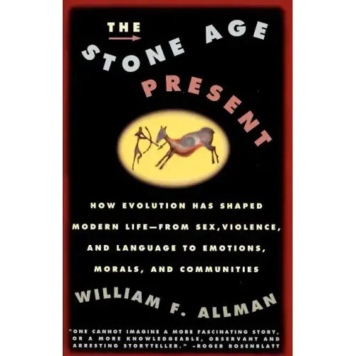 Stone Age Present: How Evolution Has Shaped Modern Life -- From Sex, Violence and Language to Emotions, Morals and Communities