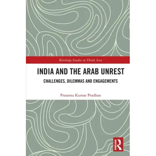 India and the Arab Unrest: Challenges, Dilemmas and Engagements