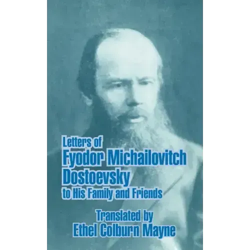 Letters of Fyodor Michailovitch Dostoevsky to His Family and Friends