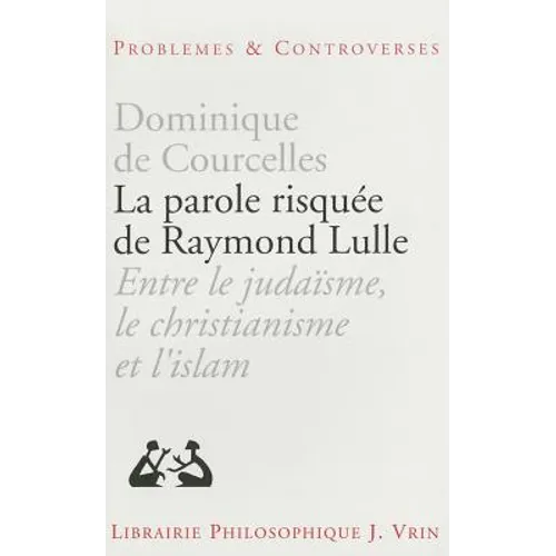 La Parole Risquee de Raymond Lulle: Entre Judaisme, Christianisme Et Islam