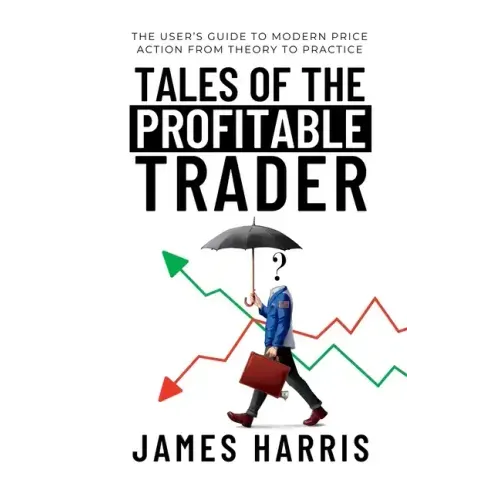 Tales of the Profitable Trader: The User's Guide To Modern Price Action From Theory To Practice