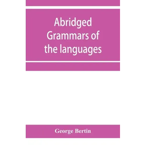 Abridged grammars of the languages of the cuneiform inscriptions, containing: I.--A Sumero-Akkadian grammar. II.--An Assyro-Babylonian grammar. III.--