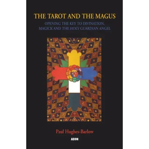 The Tarot and the Magus: Opening the Key to Divination, Magick and the Holy Guardian Angel