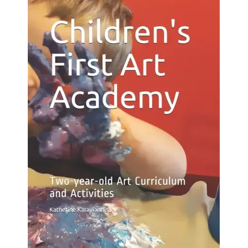 Children's First Art Academy: Two-year-old Art Curriculum and Activities