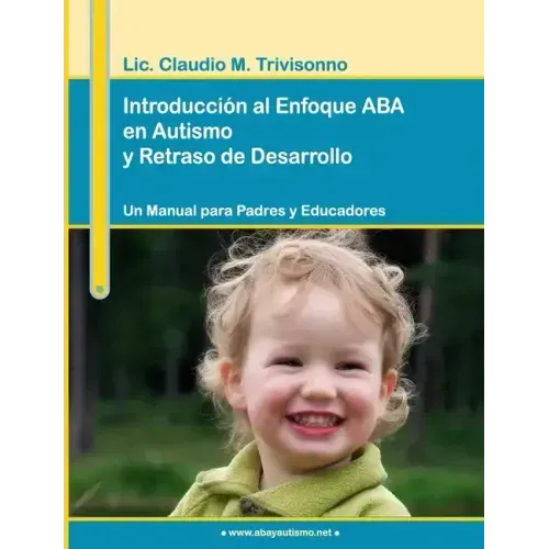 Introducción al Enfoque ABA en Autismo y Retraso de Desarrollo. Un Manual para Padres y Educadores.