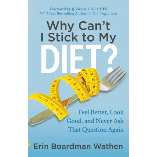 Why Can't I Stick to My Diet?: Feel Better, Look Good and Never Ask That Question Again