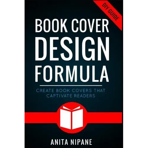 Book Cover Design Formula: Create Book Covers That Captivate Readers: Complete DIY Book Cover Design Guide for Self-published and Indie Authors