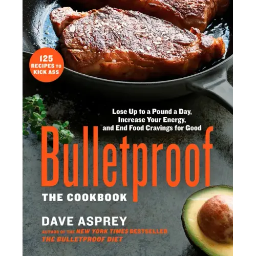 Bulletproof: The Cookbook: Lose Up to a Pound a Day, Increase Your Energy, and End Food Cravings for Good