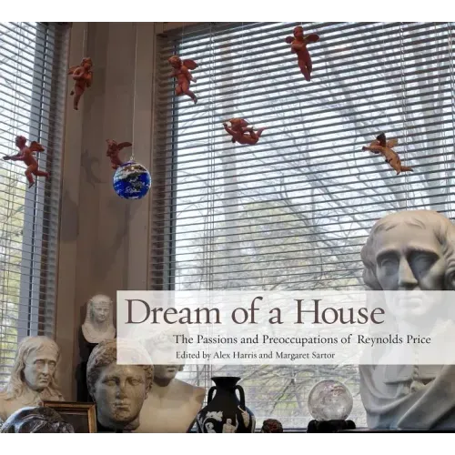 Dream of a House: The Passions and Preoccupations of Reynolds Price