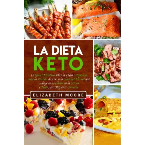 La Dieta Keto: La Guía Definitiva sobre la Dieta Cetogénica para la Pérdida de Peso y la Claridad Mental que incluye cómo entrar en la Cetosis e Ideas