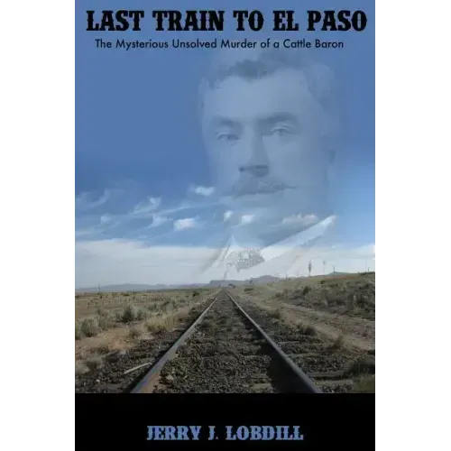 Last Train to El Paso: the mysterious unsolved murder of a cattle baron