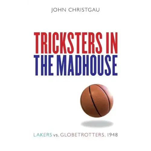 Tricksters in the Madhouse: Lakers vs. Globetrotters, 1948