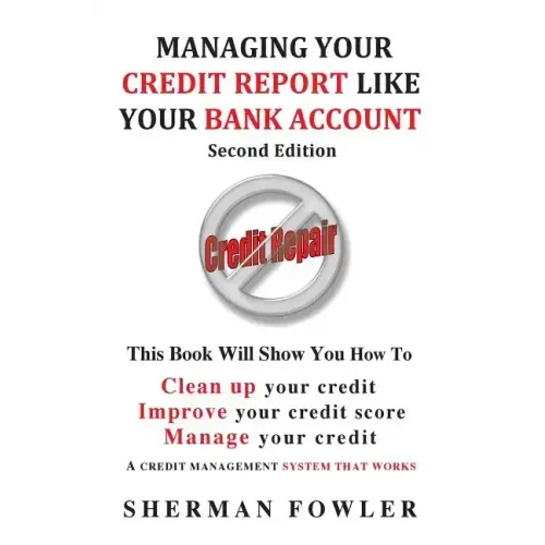 Managing Your Credit Report Like Your Bank Account: Clean up your credit, Boost your credit score