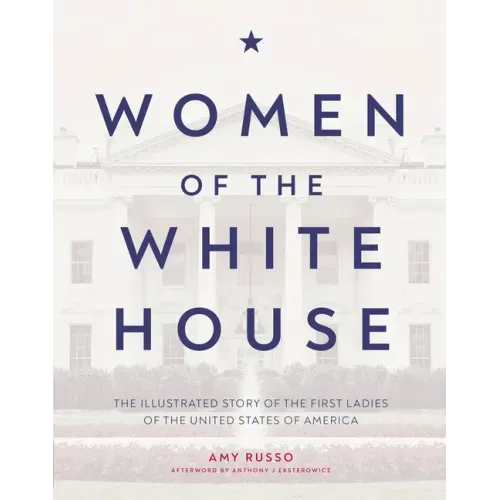 Women of the White House: The Illustrated Story of the First Ladies of the United States of America