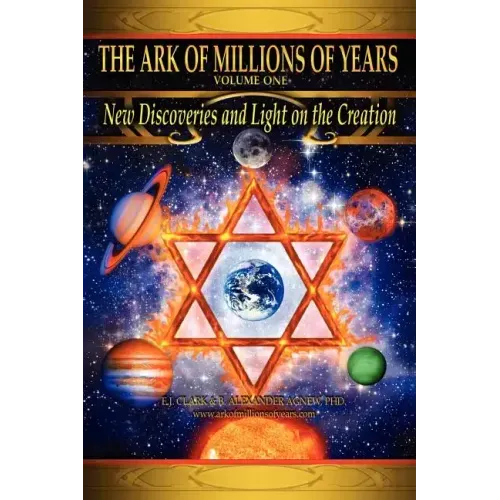 The Ark of Millions of Years: New Discoveries and Light on The Creation