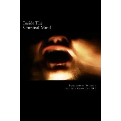 Inside The Criminal Mind: : Behavioral Science Insights From The FBI