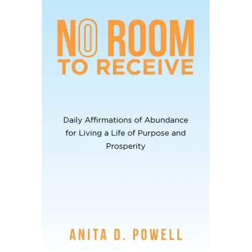 No Room to Receive: Daily Affirmations of Abundance for Living a Life of Purpose and Prosperity
