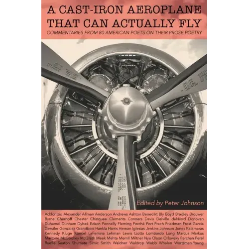 A Cast-Iron Aeroplane That Can Actually Fly: Commentaries from 80 Contemporary American Poets on Their Prose Poetry