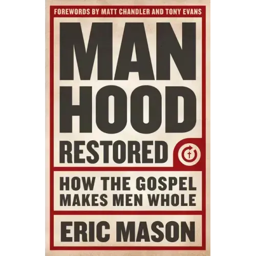 Manhood Restored: How the Gospel Makes Men Whole