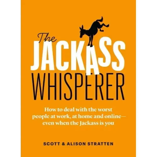 The Jackass Whisperer: How to Deal with the Worst People at Work, at Home and Online--Even When the Jackass Is You