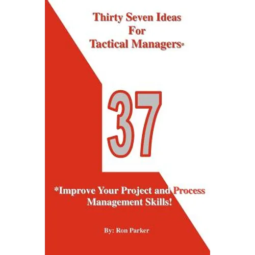Thirty Seven Ideas For Tactical Managers*: *Improve Your Project and Process Management Skills!