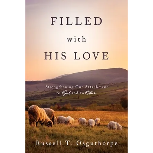 Filled with His Love: Strenthening Our Attachment to God and to Others: Strenthening Our Attachment to God and to Others