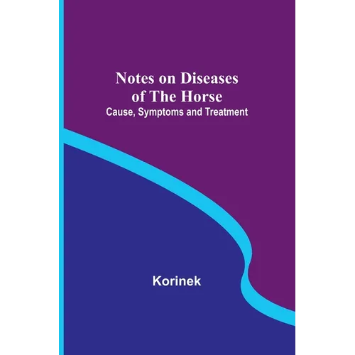 Notes on Diseases of the Horse: Cause, Symptoms and Treatment