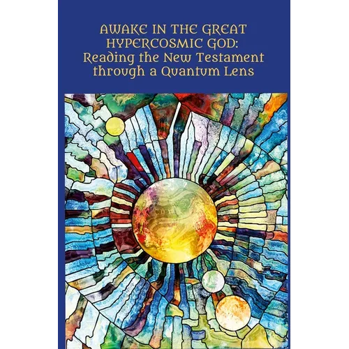 Awake in the Great Hypercosmic God: Reading the New Testament through a Quantum Lens