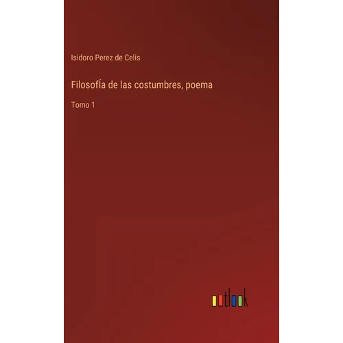 FilosofÍa de las costumbres, poema: Tomo 1