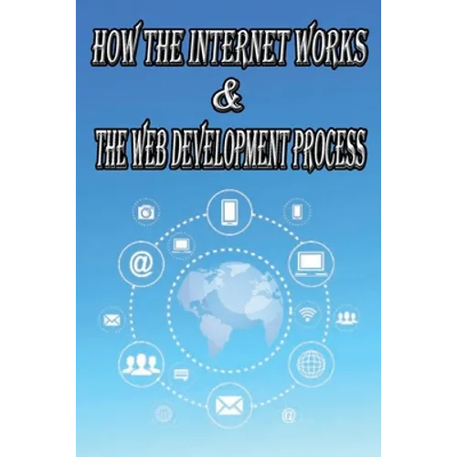How the Internet Works & the Web Development Process: This book for Web Enthusiasts interested in Learning how the Internet Works, Students interested