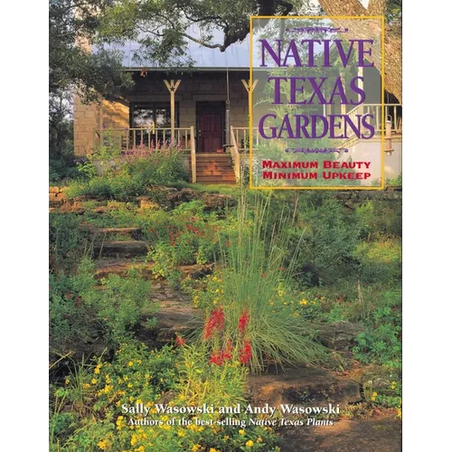 Native Texas Gardens: Maximum Beauty Minimum Upkeep