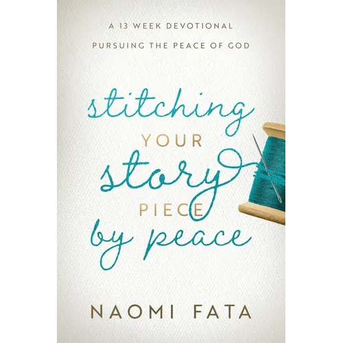 Stitching Your Story Piece by Peace A 13 Week Devotional Pursuing the Peace of God