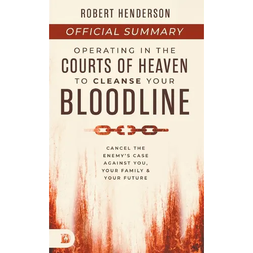 The Official Summary of Operating in the Courts of Heaven to Cleanse Your Bloodline: Cancel the Enemy's Case Against You, Your Family, and Your Future