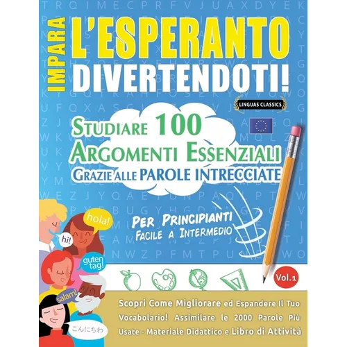 Impara l'Esperanto Divertendoti! - Per Principianti: Facile a Intermedio - Studiare 100 Argomenti Essenziali Grazie Alle Parole Intrecciate - Vol.1