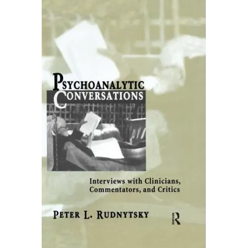 Psychoanalytic Conversations: Interviews with Clinicians, Commentators, and Critics