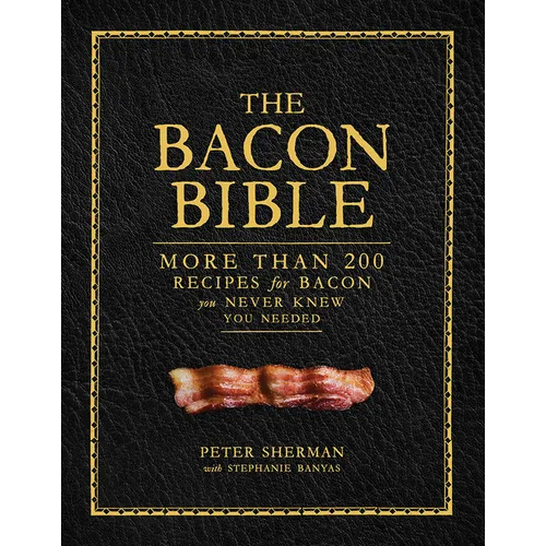 The Bacon Bible: More Than 200 Recipes for Bacon You Never Knew You Needed