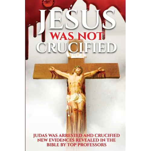 Judas Was Crucified not Jesus: Years of research reveals from the Bible the truth that the Jews did not kill Jesus God saved him, Jesus was and is th