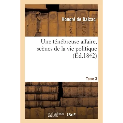 Une ténébreuse affaire, scènes de la vie politique. Tome 3 Tome 3
