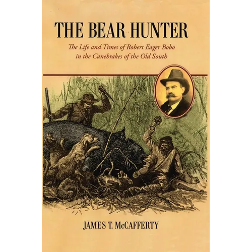 The Bear Hunter: The Life and Times of Robert Eager Bobo in the Canebrakes of the Old South