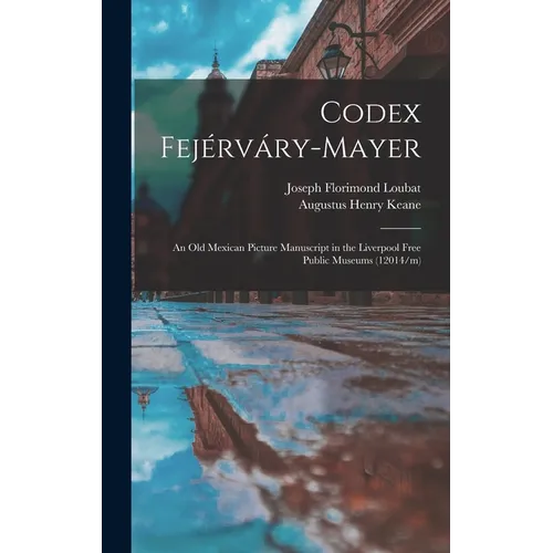 Codex Fejérváry-Mayer: An Old Mexican Picture Manuscript in the Liverpool Free Public Museums (12014/m)