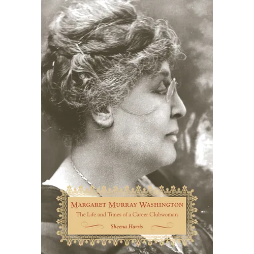 Margaret Murray Washington: The Life and Times of a Career Clubwoman