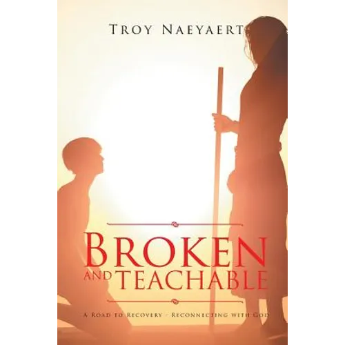 Broken and Teachable: A Road to Recovery-Reconnecting with God!