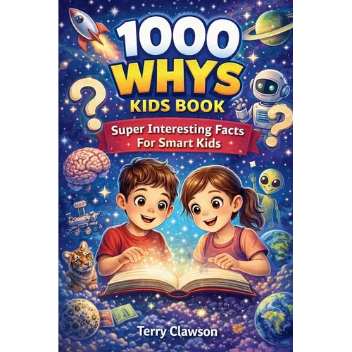 1000 Whys Kids Book - Super Interesting Facts for Smart Kids: Big Questions, Smart Answers, and Fascinating Facts About Science, Space, Animals, Natur