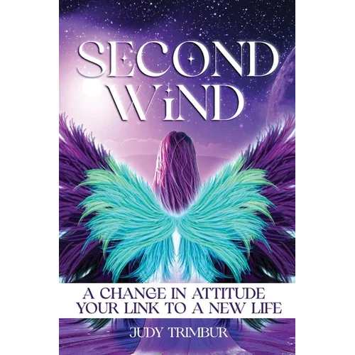 Second Wind: A Change In Attitude = Your Link To A New Life